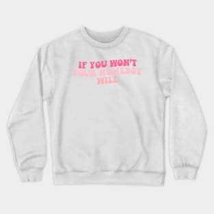 If You Wont Your Homeboy Will Crewneck Sweatshirt